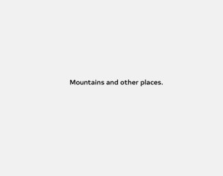 Mountains and other places.